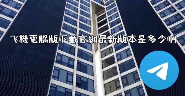 飞機電腦版下載官網最新版本是多少啊