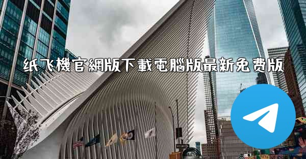 纸飞機官網版下載電腦版最新免费版