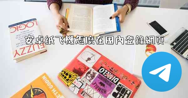 安卓纸飞機怎麼在國內登錄網页