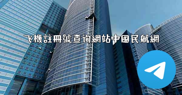 飞機註冊號查询網站中國民航網