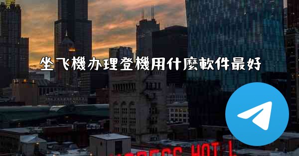坐飞機办理登機用什麼軟件最好
