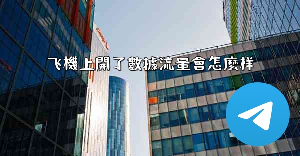 飞機上開了數據流量會怎麼样