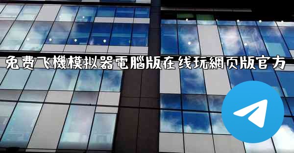 免费飞機模拟器電腦版在线玩網页版官方