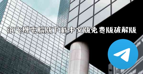 纸飞機電腦版下載中文版免费版破解版