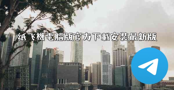 纸飞機電腦版官方下載安裝最新版