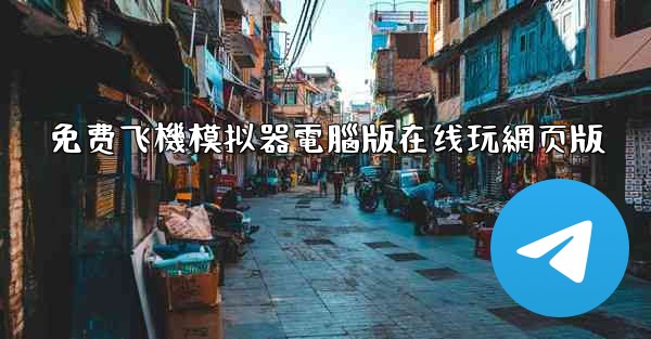 免费飞機模拟器電腦版在线玩網页版