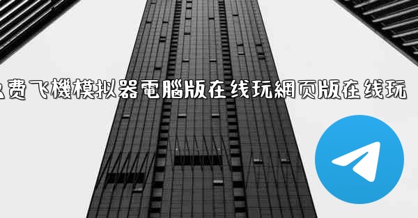 免费飞機模拟器電腦版在线玩網页版在线玩