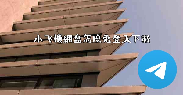 小飞機網盘怎麼免登入下載