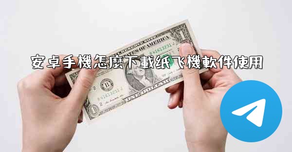 安卓手機怎麼下載纸飞機軟件使用