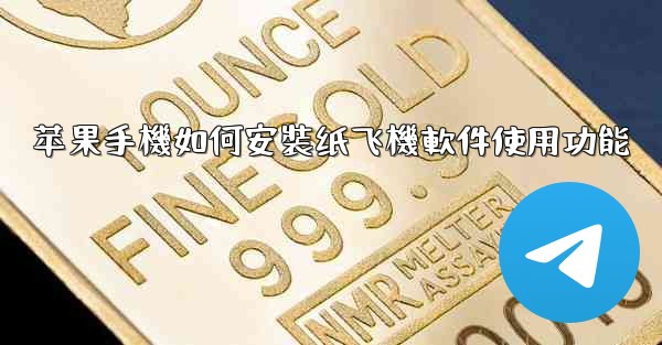 苹果手機如何安裝纸飞機軟件使用功能