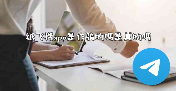 纸飞機app是诈骗的嗎是真的嗎