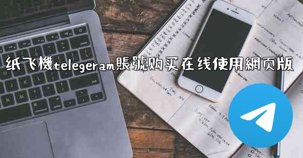 纸飞機telegeram賬號购买在线使用網页版