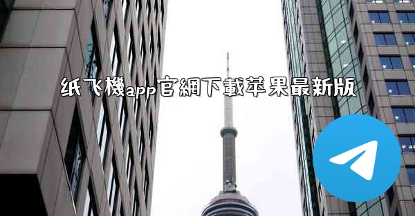 纸飞機app官網下載苹果最新版