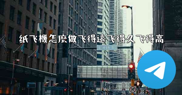 纸飞機怎麼做飞得遠飞得久飞得高