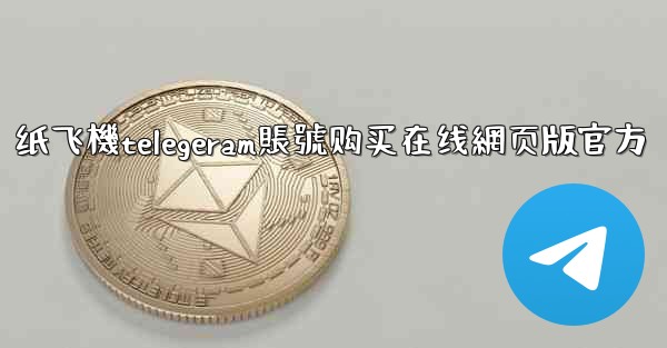 纸飞機telegeram賬號购买在线網页版官方