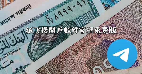 纸飞機開戶軟件官網免费版