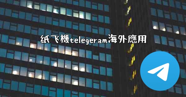 纸飞機telegeram海外應用