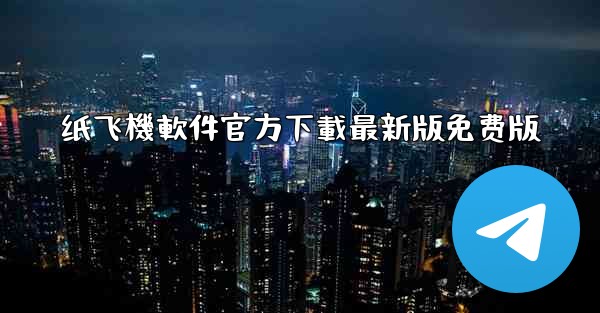 纸飞機軟件官方下載最新版免费版