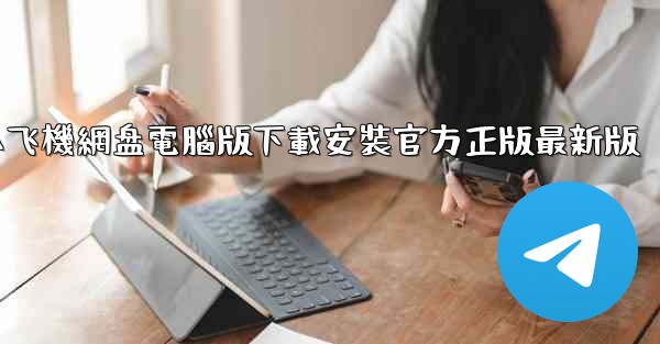 小飞機網盘電腦版下載安裝官方正版最新版