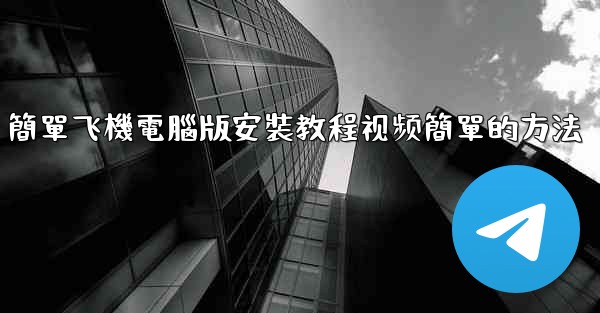 簡單飞機電腦版安裝教程视频簡單的方法