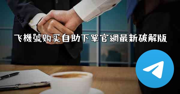 飞機號购买自助下單官網最新破解版