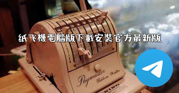 纸飞機電腦版下載安裝官方最新版