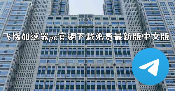 飞機加速器pc官網下載免费最新版中文版