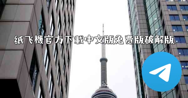 纸飞機官方下載中文版免费版破解版