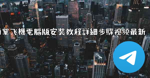 簡單飞機電腦版安裝教程詳細步驟视频最新