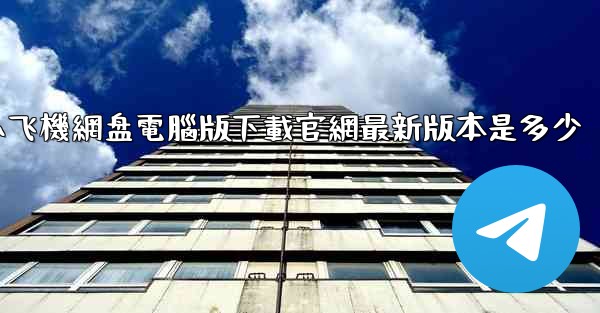 小飞機網盘電腦版下載官網最新版本是多少