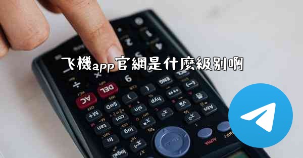 飞機app官網是什麼級别啊