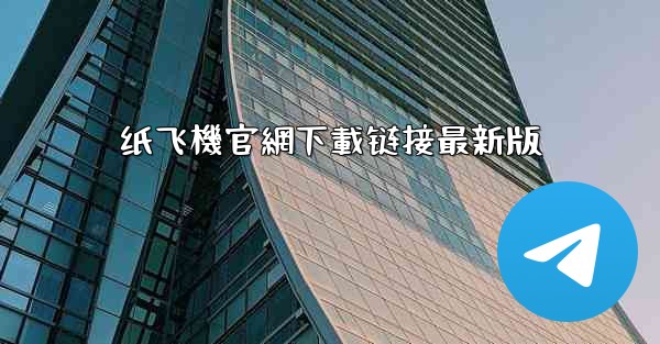纸飞機官網下載链接最新版