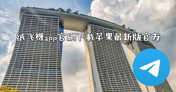 纸飞機app官網下載苹果最新版官方