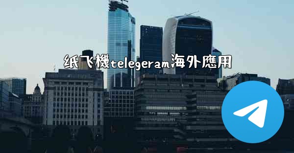 纸飞機telegeram海外應用