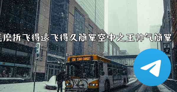 纸飞機怎麼折飞得遠飞得久簡單空中之王帅气簡單