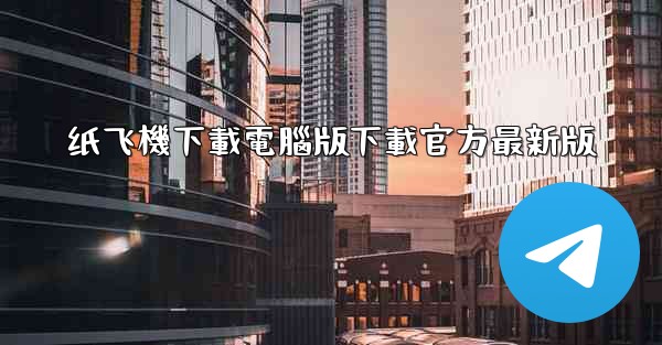 纸飞機下載電腦版下載官方最新版