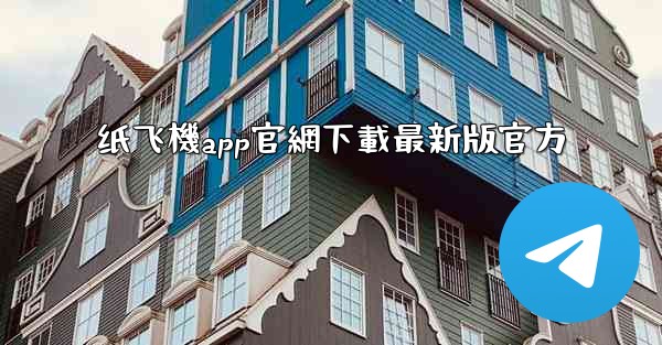 纸飞機app官網下載最新版官方