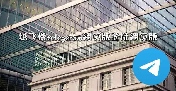 纸飞機telegeram網页版登陆網页版