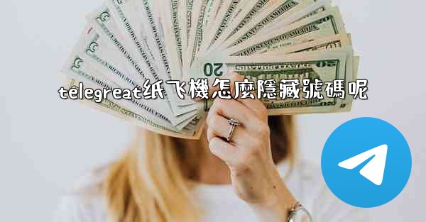 telegreat纸飞機怎麼隱藏號碼呢