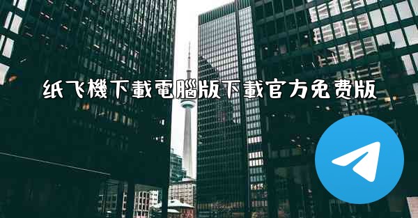 纸飞機下載電腦版下載官方免费版