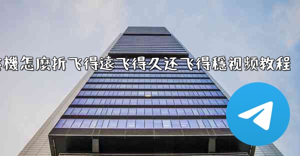 纸飞機怎麼折飞得遠飞得久还飞得穩视频教程