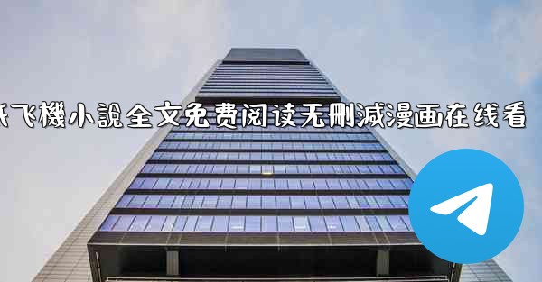 纸飞機小說全文免费阅读无刪減漫画在线看