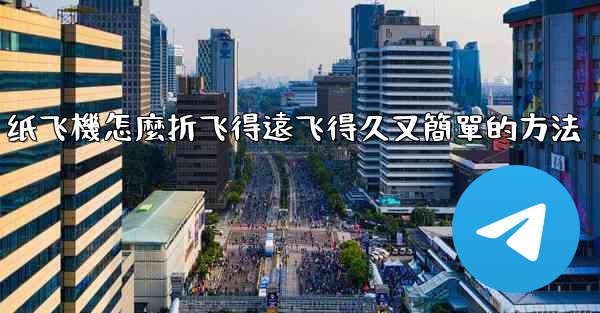 纸飞機怎麼折飞得遠飞得久又簡單的方法