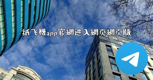纸飞機app官網进入網页網页版