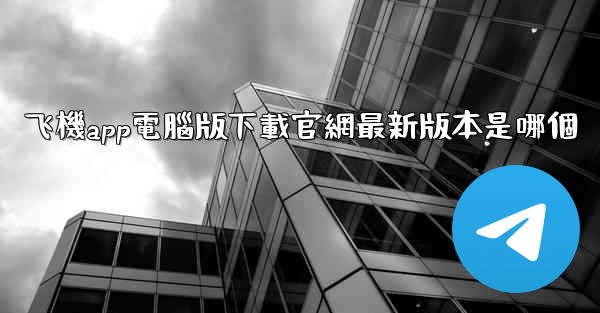 飞機app電腦版下載官網最新版本是哪個