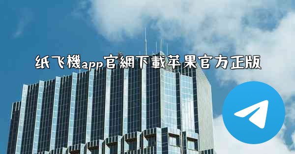 纸飞機app官網下載苹果官方正版