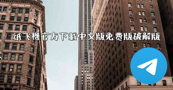 纸飞機官方下載中文版免费版破解版