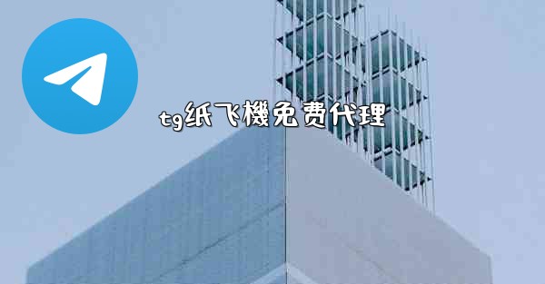 tg纸飞機免费代理