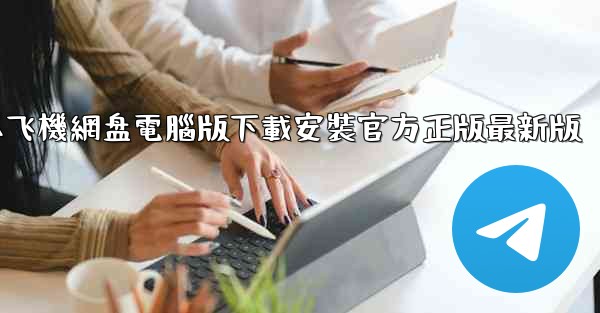 小飞機網盘電腦版下載安裝官方正版最新版