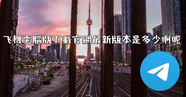 飞機電腦版下載官網最新版本是多少啊呢